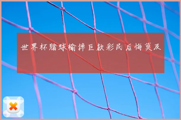 世界杯赌球输掉巨款彩民后悔莫及