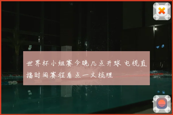 世界杯小组赛今晚几点开球 电视直播时间赛程看点一文梳理