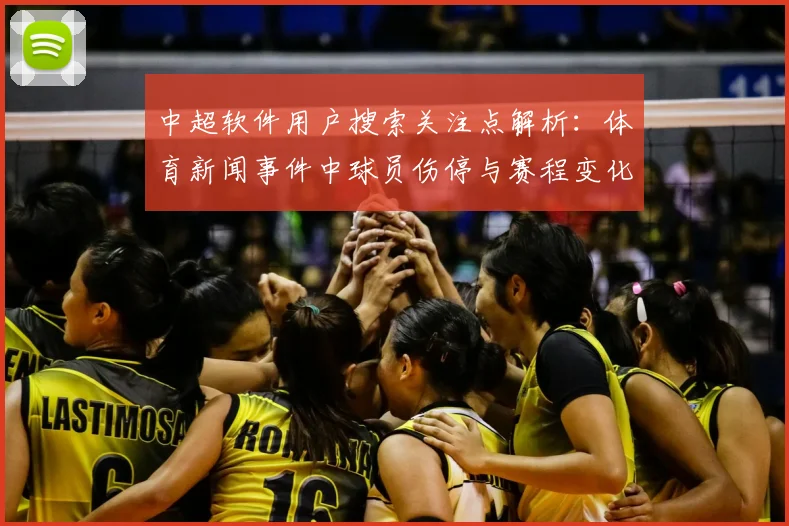 中超软件用户搜索关注点解析：体育新闻事件中球员伤停与赛程变化影响预测
