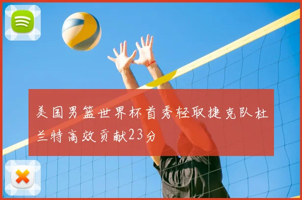 美国男篮世界杯首秀轻取捷克队杜兰特高效贡献23分