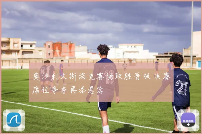 奥沙利文斯诺克赛场取胜晋级 决赛席位争夺再添悬念