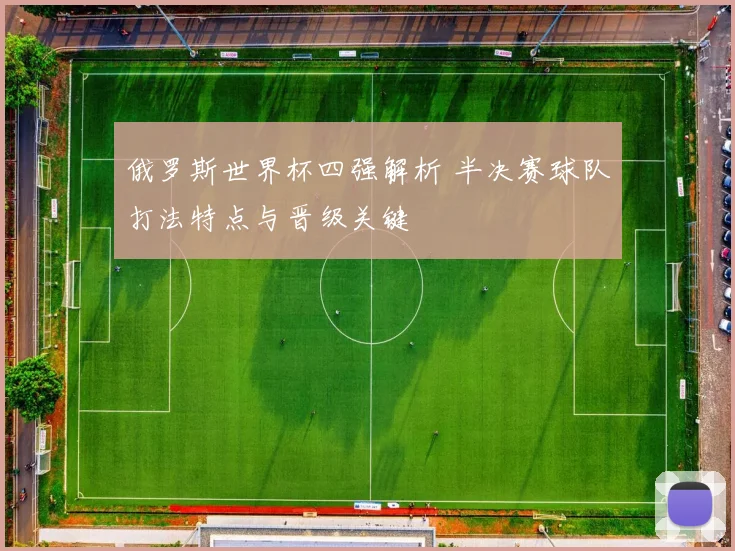 俄罗斯世界杯四强解析 半决赛球队打法特点与晋级关键