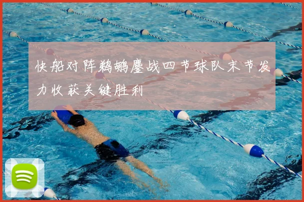 快船对阵鹈鹕鏖战四节球队末节发力收获关键胜利